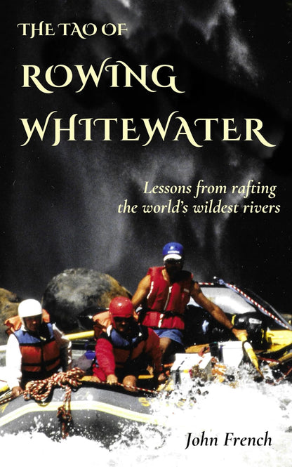 The Tao of Rowing Whitewater: Lessons from rafting the world’s wildest rivers