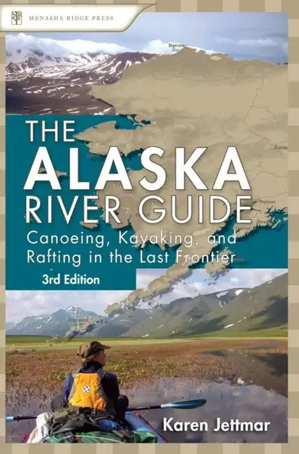 Alaska River Guide: Canoeing, Kayaking, and Rafting in the Last Frontier - Paperback