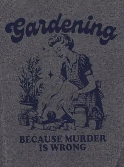 Gray t-shirt with a graphic of a person gardening and text 'Gardening Because Murder Is Wrong' on a textured gray background.